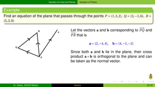 Equation of Lines and Planes Equation of Planes
Example
Find an equation of the plane that passes through the points P = (...