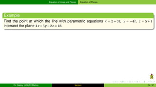 Equation of Lines and Planes Equation of Planes
Example
Find the point at which the line with parametric equations x = 2 +...