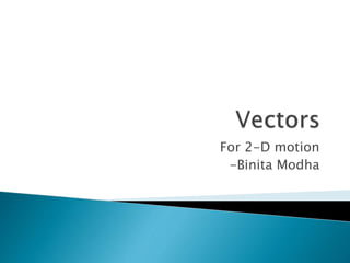 For 2-D motion
-Binita Modha
 