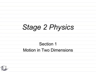 Stage 2 Physics

         Section 1
Motion in Two Dimensions
 