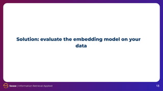 Solution: evaluate the embedding model on your
data
18
 