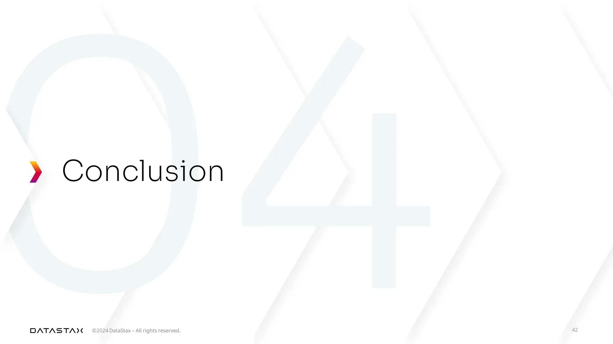 ©2024 DataStax – All rights reserved.
©2024 DataStax – All rights reserved. 42
Conclusion
 