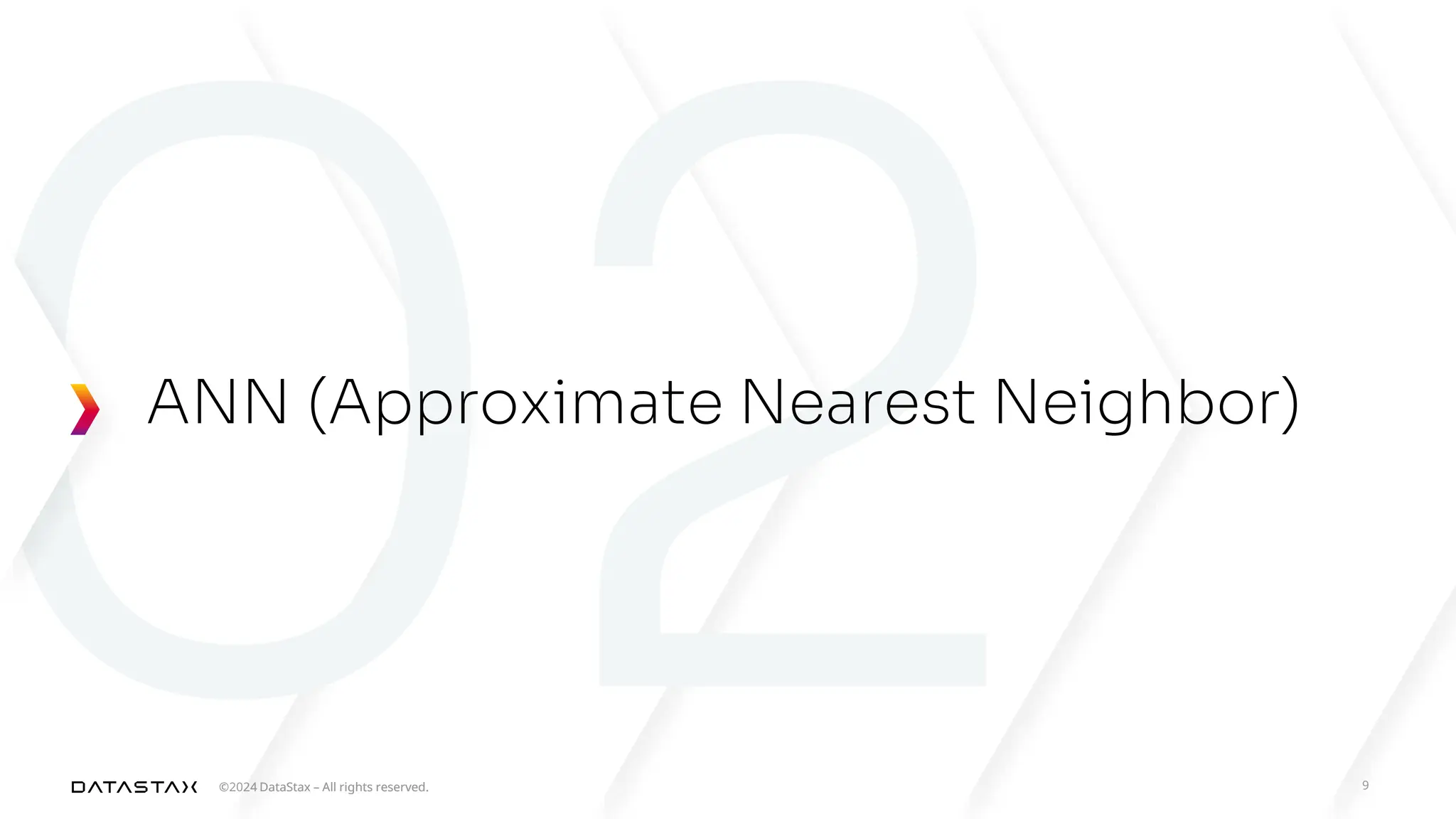 ©2024 DataStax – All rights reserved.
©2024 DataStax – All rights reserved. 9
ANN (Approximate Nearest Neighbor)
 