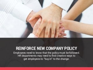 REINFORCE NEW COMPANY POLICY
Employees need to know that the policy must be followed.
HR departments may need to find crea...