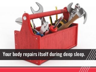 Your body repairs itself during deep sleep.
 