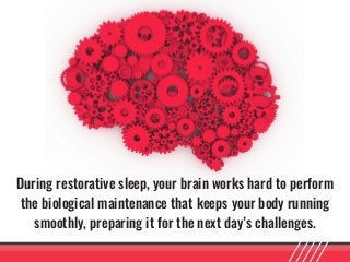 During restorative sleep, your brain works hard to perform
the biological maintenance that keeps your body running
smoothl...