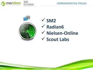 HERRAMIENTAS PAGAS




 SM2
 Radian6
 Nielsen-Online
 Scout Labs
 