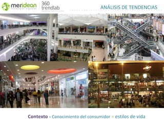 ANÁLISIS DE TENDENCIAS




Contexto = Conocimiento del consumidor = estilos de vida
 