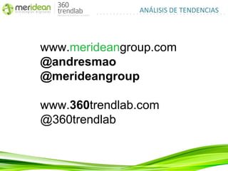 ANÁLISIS DE TENDENCIAS




www.merideangroup.com
@andresmao
@merideangroup

www.360trendlab.com
@360trendlab
 