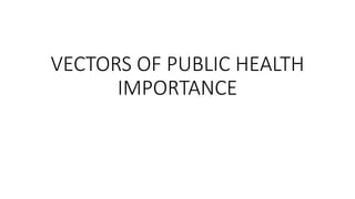 VECTORS OF PUBLIC HEALTH
IMPORTANCE
 