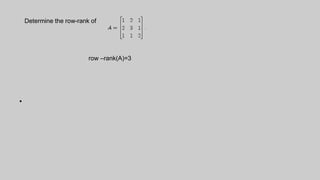 Determine the row-rank of
•
row –rank(A)=3
 