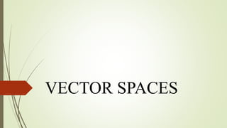 VECTOR SPACES
 