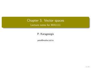 Chapter 3. Vector spaces
Lecture notes for MA1111
P. Karageorgis
pete@maths.tcd.ie
1 / 22
 