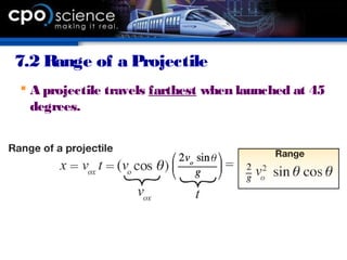7.2 Range of a Projectile
 A projectile travels farthest when launched at 45
degrees.
 