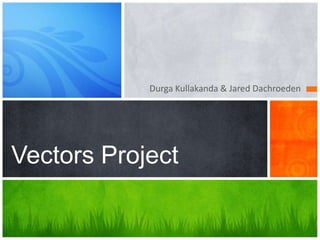 Durga Kullakanda & Jared Dachroeden




Vectors Project
 