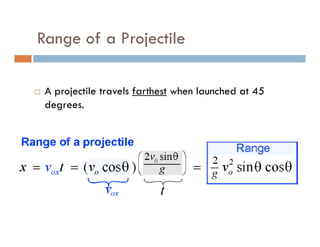 Range of a Projectile

 A projectile travels farthest when launched at 45
 degrees.
 