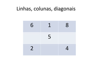 Linhas, colunas, diagonais 6 1 8 5 2 4 