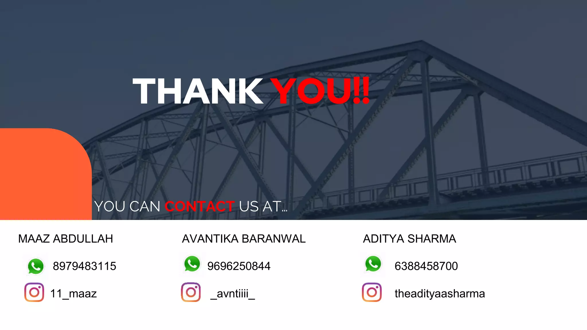 THANK YOU!!
YOU CAN CONTACT US AT…
MAAZ ABDULLAH
8979483115
11_maaz
AVANTIKA BARANWAL
9696250844
_avntiiii_
ADITYA SHARMA
6388458700
theadityaasharma
 