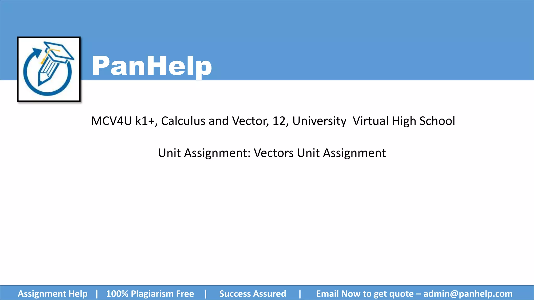 PanHelp
MCV4U k1+, Calculus and Vector, 12, University Virtual High School
Unit Assignment: Vectors Unit Assignment
Assignment Help | 100% Plagiarism Free | Success Assured | Email Now to get quote – admin@panhelp.com
 