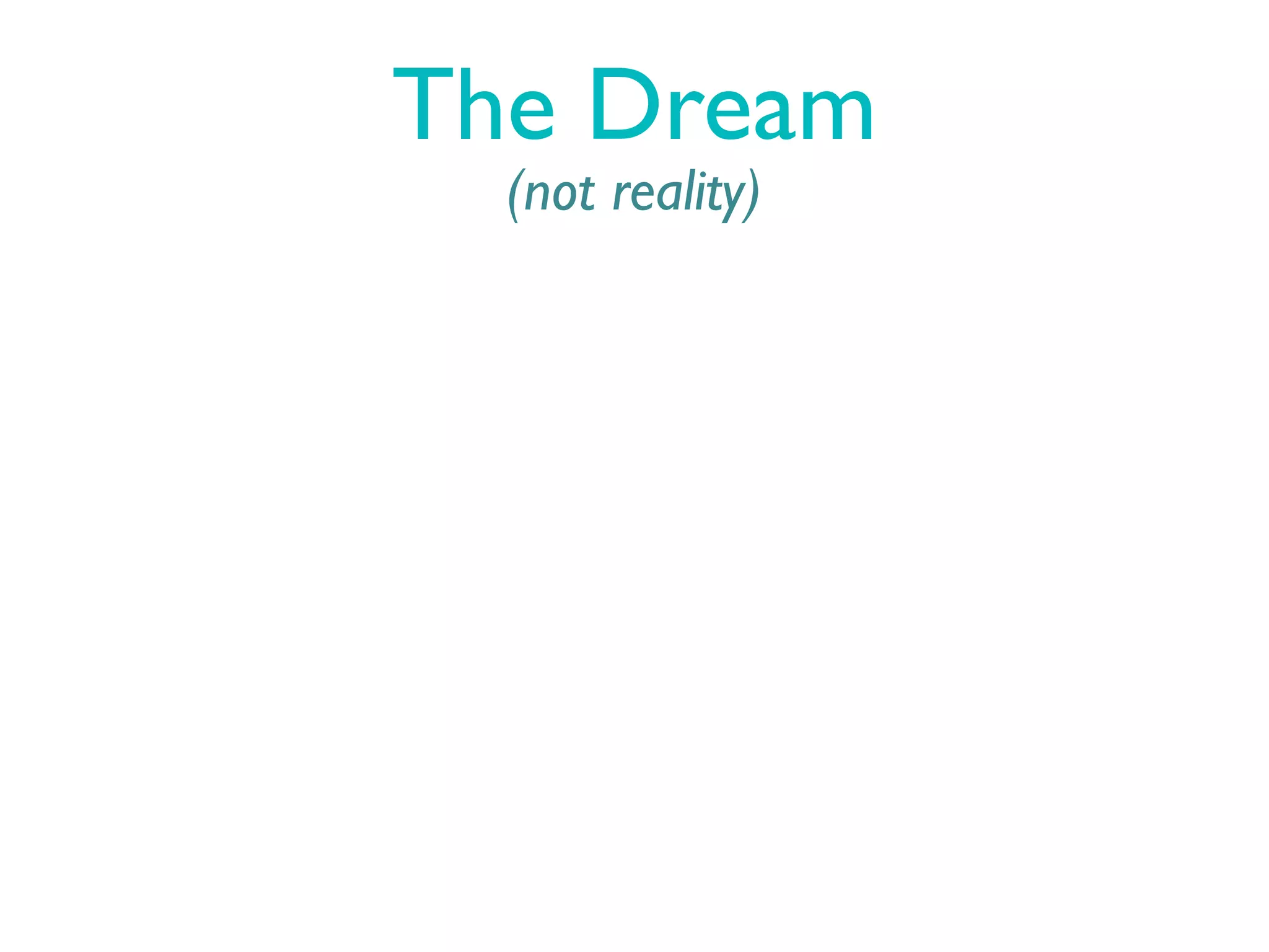 The Dream
  (not reality)
 