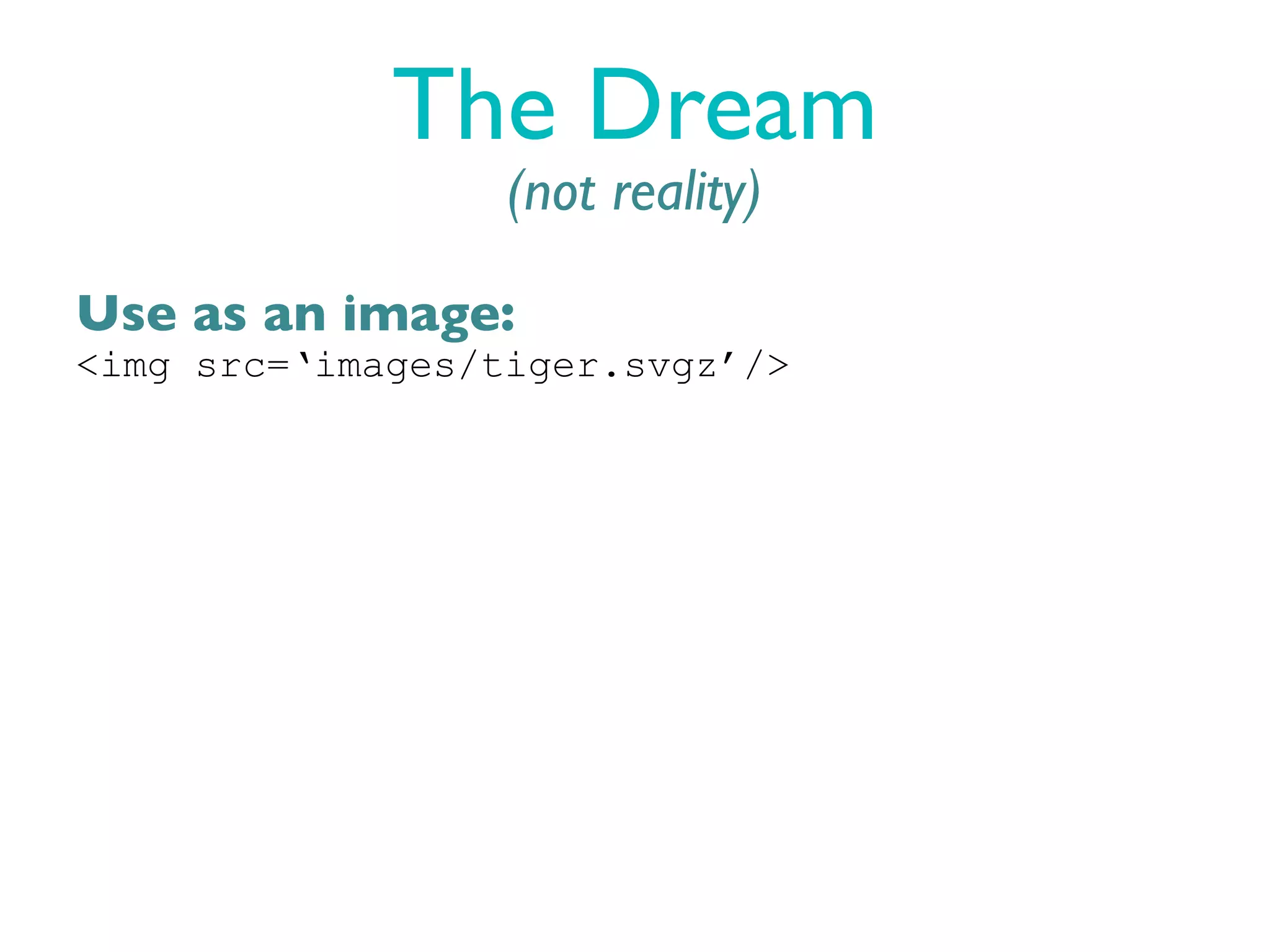 The Dream
                  (not reality)

Use as an image:
<img src=‘images/tiger.svgz’/>
 