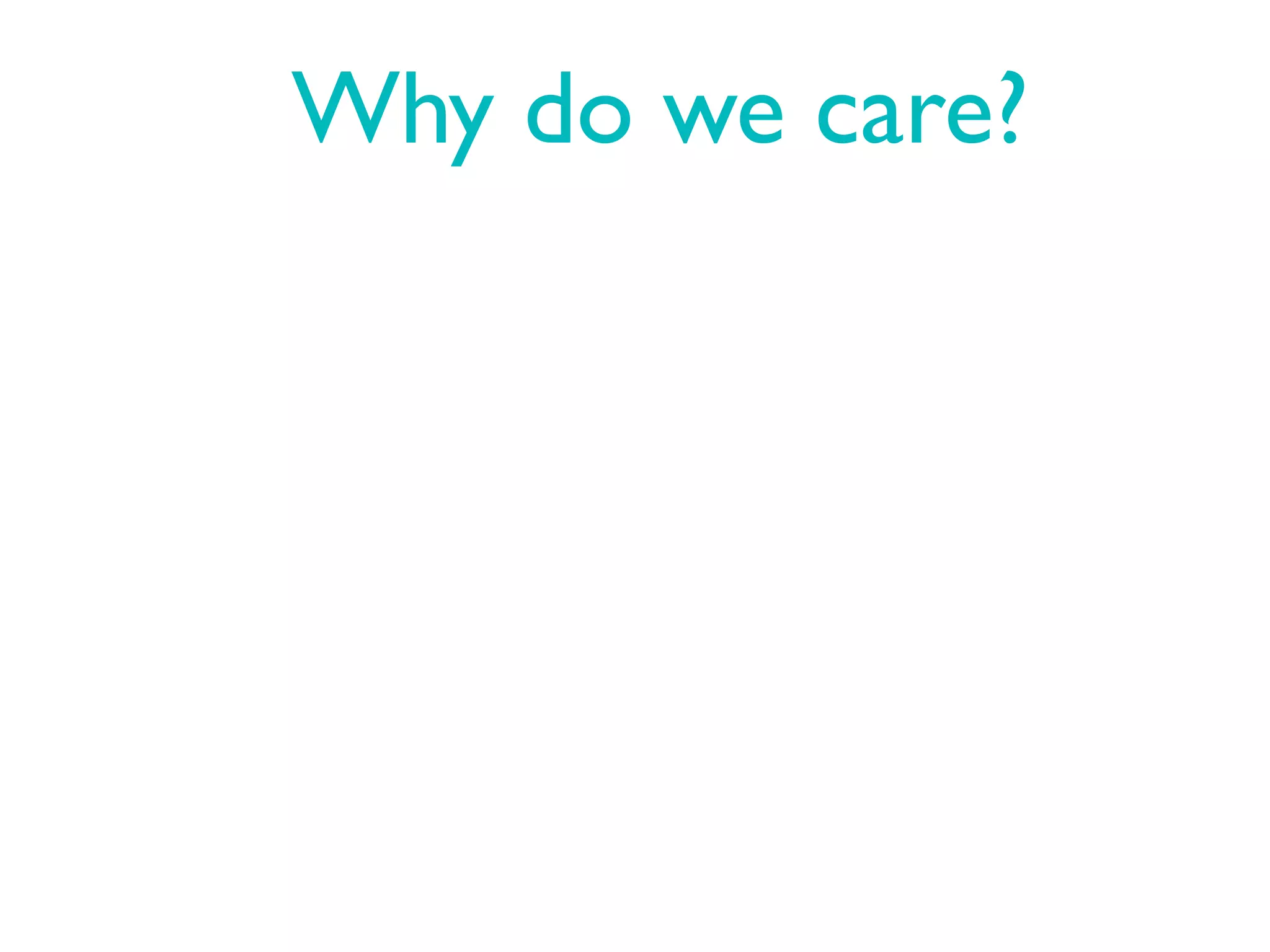 Why do we care?
 