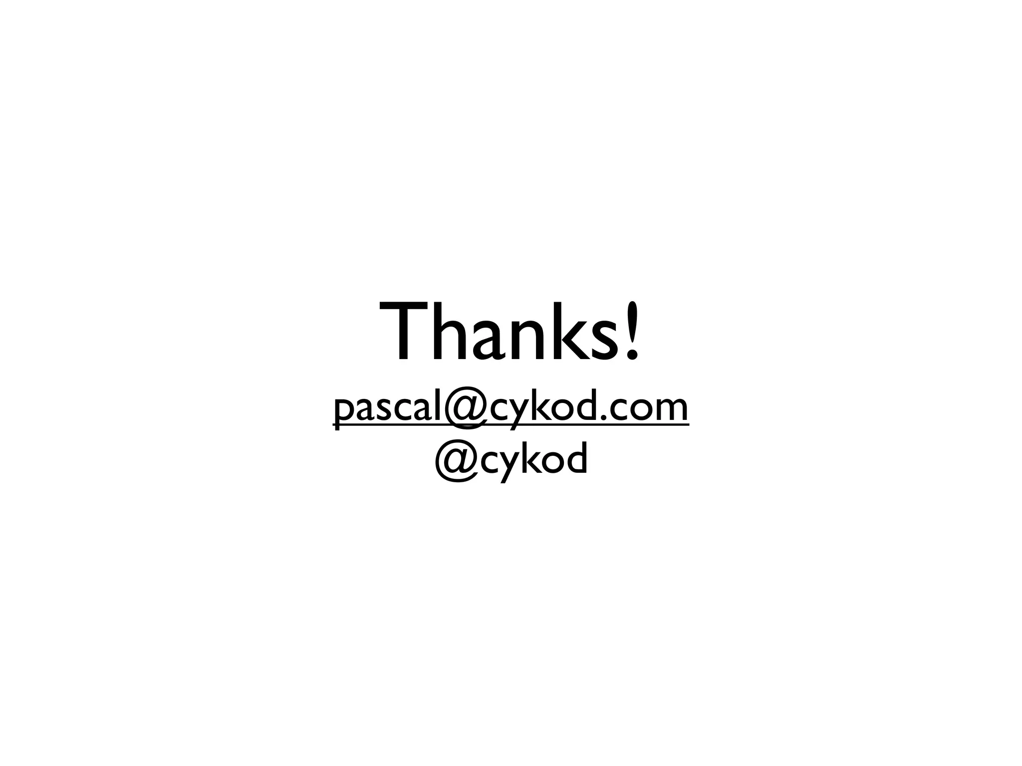 Thanks!
pascal@cykod.com
     @cykod
 