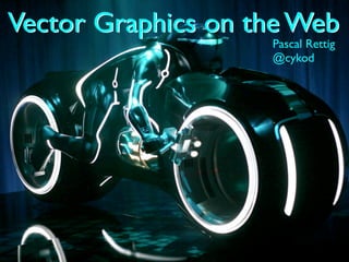 Vector Graphics on the Web
                    Pascal Rettig
                    @cykod
 