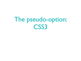 The pseudo-option:
      CSS3
 