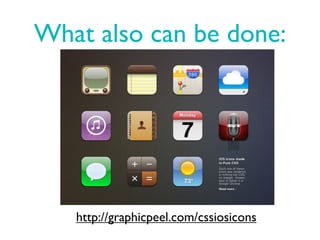 What also can be done:




   http://graphicpeel.com/cssiosicons
 