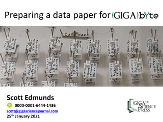Preparing a data paper for
Scott Edmunds
scott@gigasciencejournal.com
25th January 2021
0000-0001-6444-1436
 