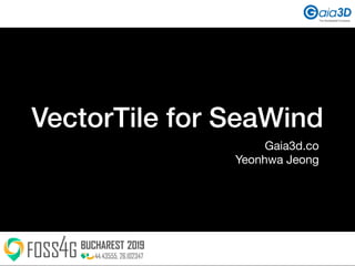 VectorTile for SeaWind
Gaia3d.co

Yeonhwa Jeong
 