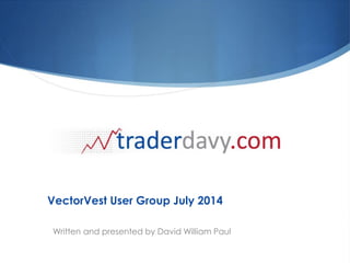 VectorVest User Group July 2014
Written and presented by David William Paul
 