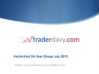 VectorVest SA User Group July 2013
Written and presented by David William Paul
 