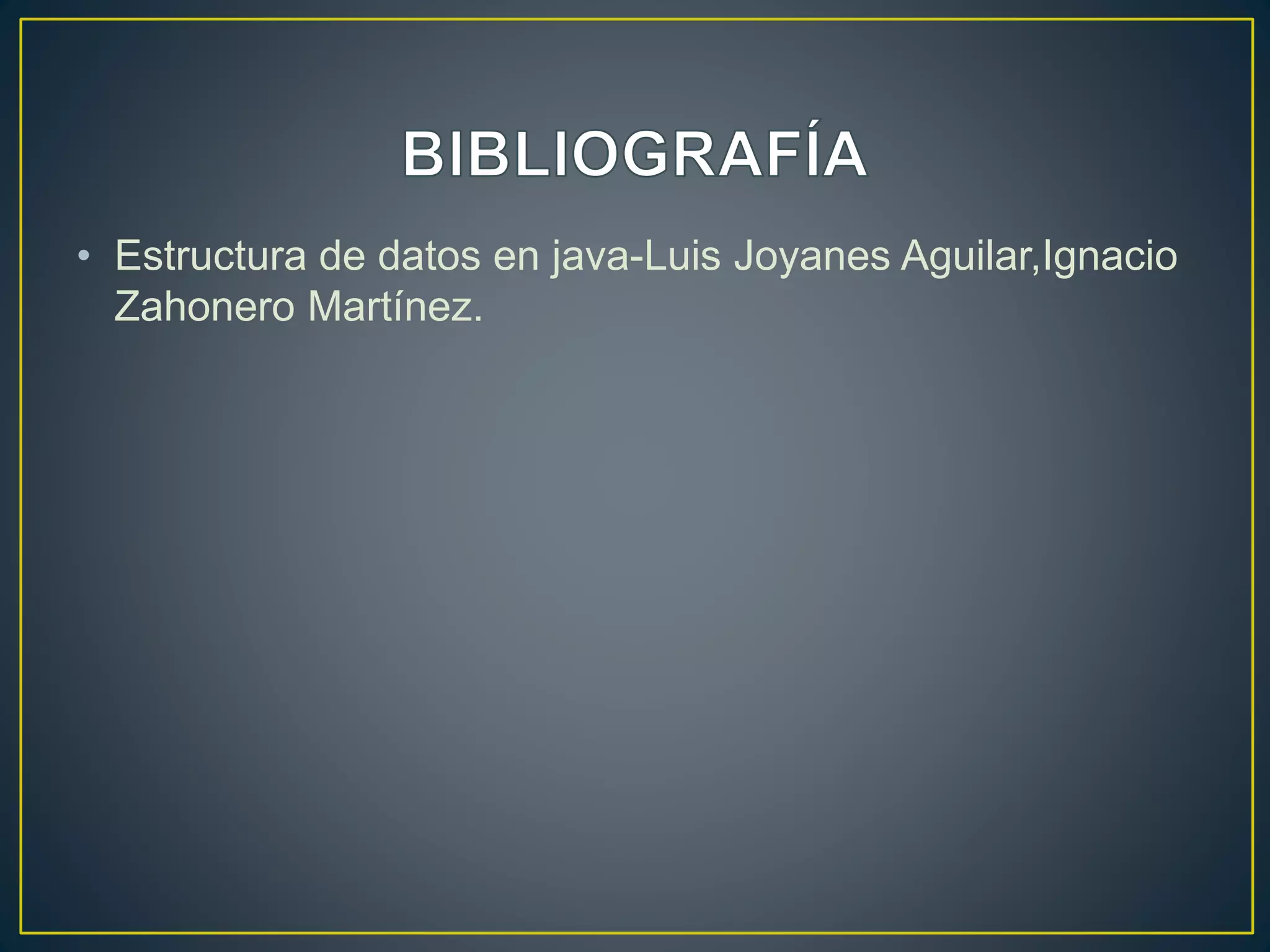 • Estructura de datos en java-Luis Joyanes Aguilar,Ignacio
Zahonero Martínez.
 