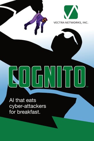 CognitoTM
VECTRA NETWORKS, INC.
AI that eats
cyber-attackers
for breakfast.
 
