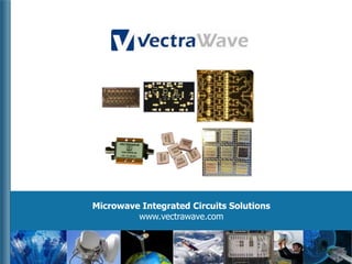 Microwave Integrated Circuits Solutions
www.vectrawave.com

Juin 2012

Confidential

www.vectrawave.com

1

 