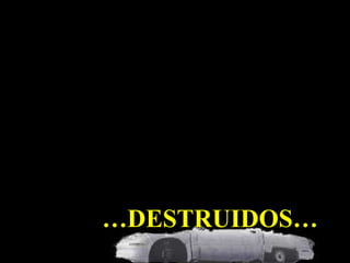 …DESTRUIDOS…
 