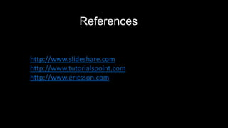  http://www.slideshare.com
 http://www.tutorialspoint.com
 http://www.ericsson.com
References
 