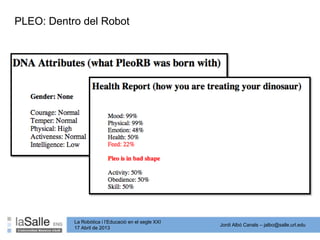 Jordi Albó Canals – jalbo@salle.url.edu
La Robòtica i l’Educació en el segle XXI
17 Abril de 2013
PLEO: Dentro del Robot
 