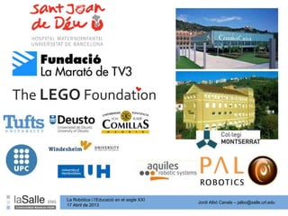 Jordi Albó Canals – jalbo@salle.url.edu
La Robòtica i l’Educació en el segle XXI
17 Abril de 2013
 