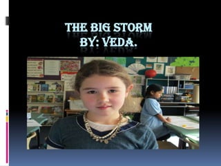 THE BIG STORM
BY: VEDA.
 