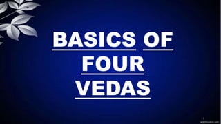 1
BASICS OF
FOUR
VEDAS
 