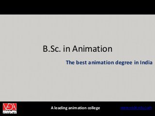 B.Sc. in Animation
www.veda-edu.comA leading animation college
The best animation degree in India
 