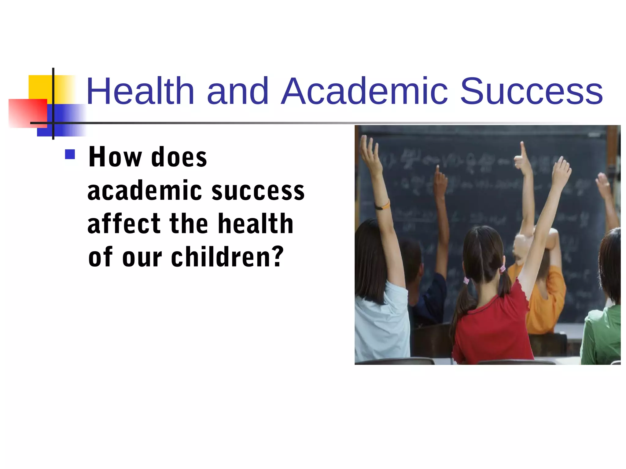 Health and Academic Success
   How does
    academic success
    affect the health
    of our children?
 