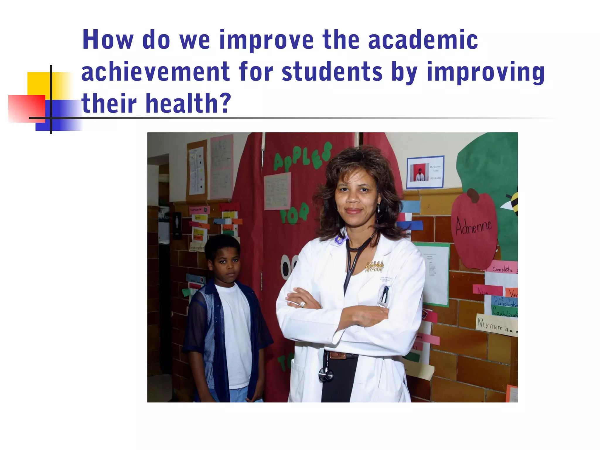 How do we improve the academic
achievement for students by improving
their health?
 