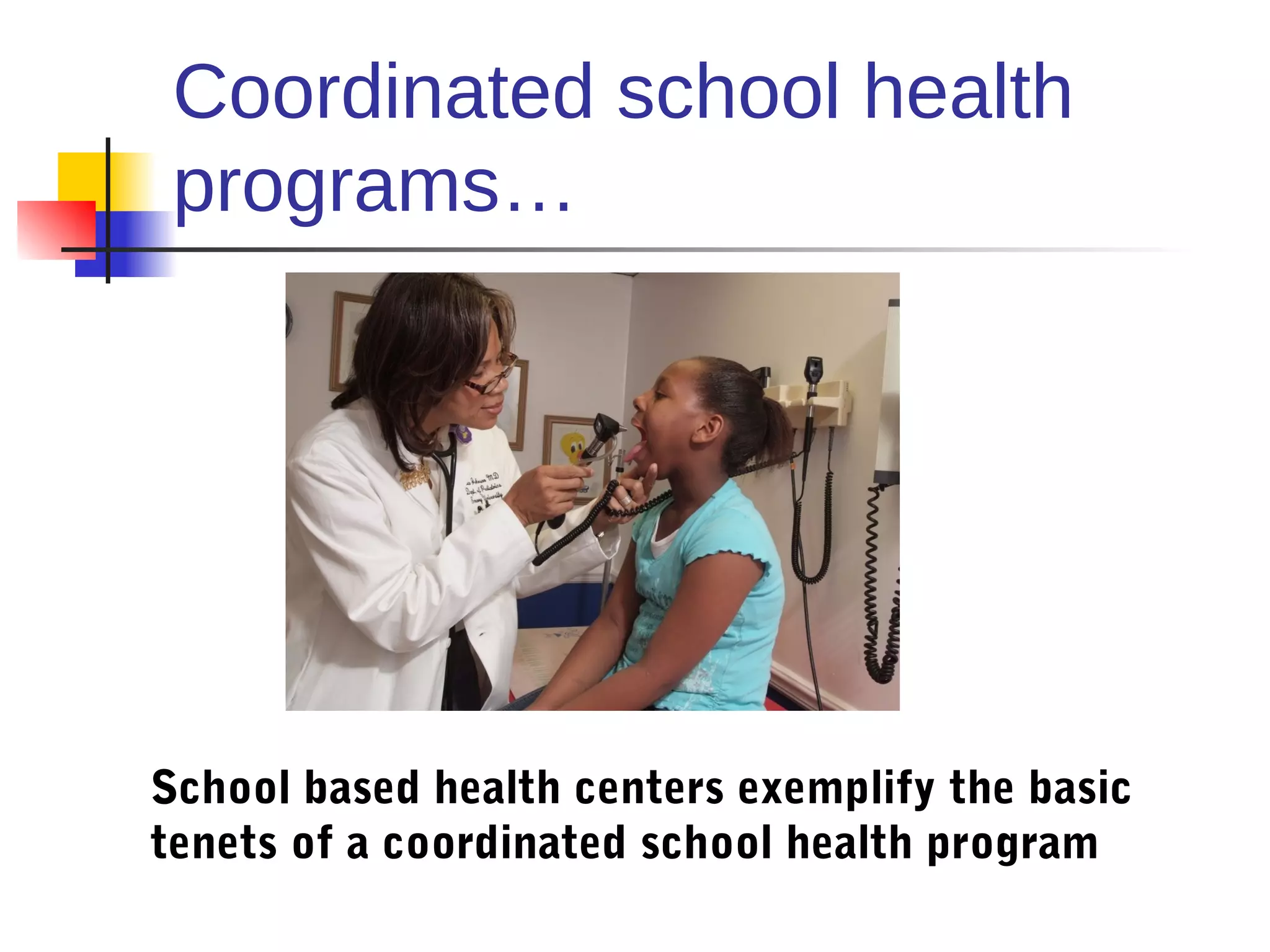 Coordinated school health
 programs…




School based health centers exemplify the basic
tenets of a coordinated school health program
 