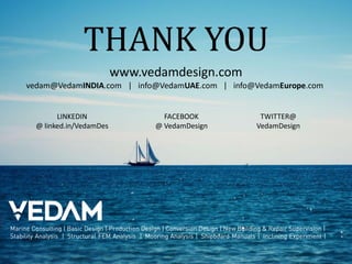 THANK YOU
FACEBOOK
@ VedamDesign
LINKEDIN
@ linked.in/VedamDes
vedam@VedamINDIA.com | info@VedamUAE.com | info@VedamEurope.com
TWITTER@
VedamDesign
www.vedamdesign.com
 
