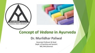 Concept of Vedana in Ayurveda
1
Dr. Murlidhar Paliwal
Associate Professor & Head
Deptt. of Samhita and Sanskrit
IMS, BHU,Varanasi
 