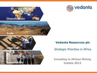 Vedanta Resources plc

Strategic Priorities in Africa


Investing in African Mining
       Indaba 2013
 